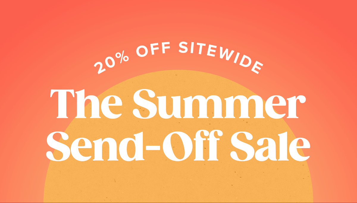 20% off sitewide. The Summer Send-Off Sale