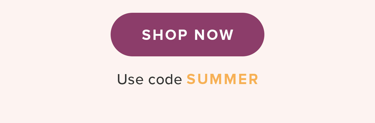 Shop Now. Use Code SUMMER