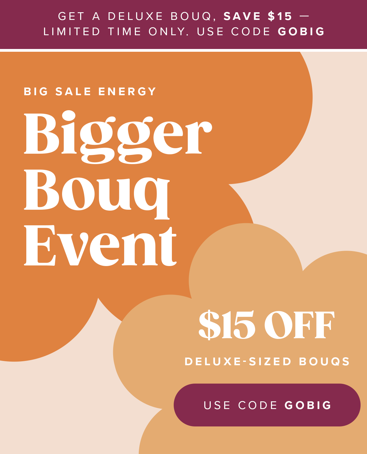 Get a Deluxe bouq, save $15 — limited time only. Use code GOBIG