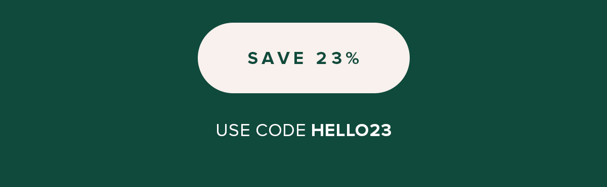 Save 23 Percent. Use code: HELLO23