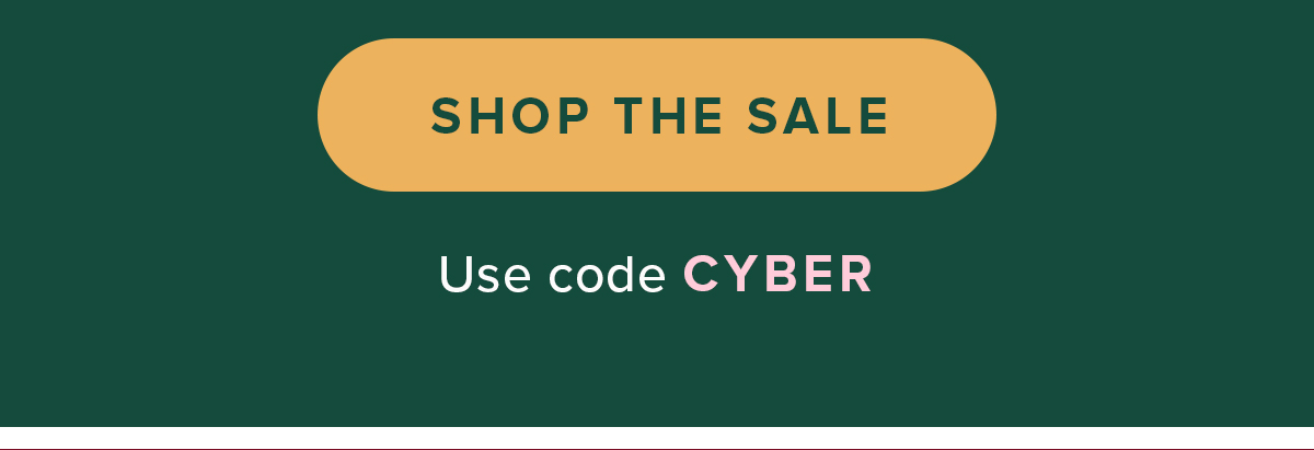 SHOP THE SALE Use Code CYBER