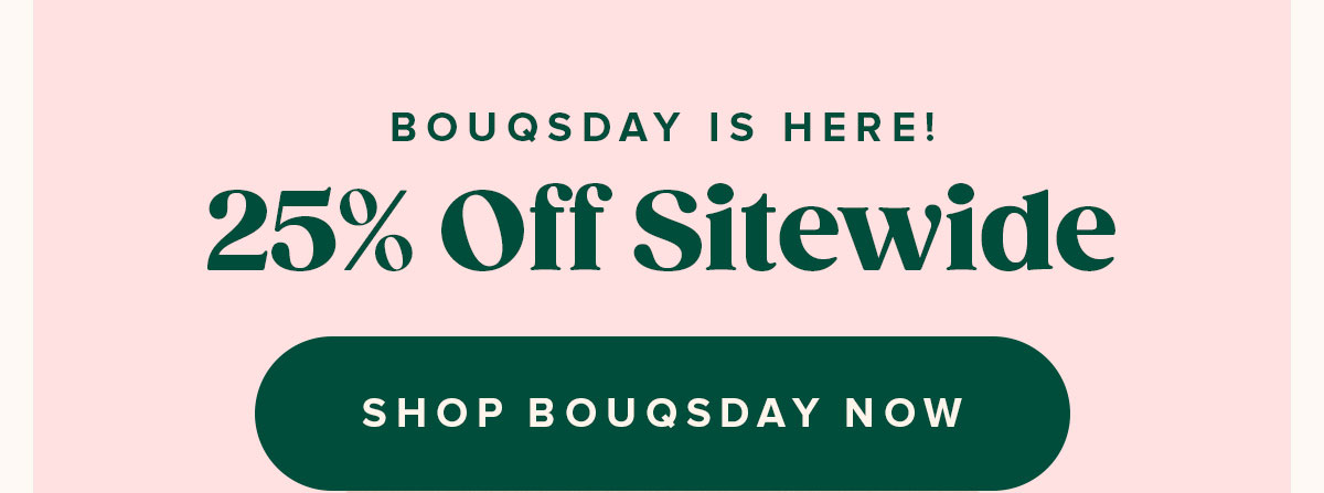 25 Percent Off. Use Code BOUQSDAY