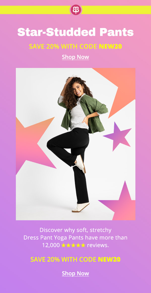 Star-Studded Pants! Discover why soft, stretchy Dress Pant Yoga Pants have more than 12,000 five-star reviews. Then save 20% with code NEW20.