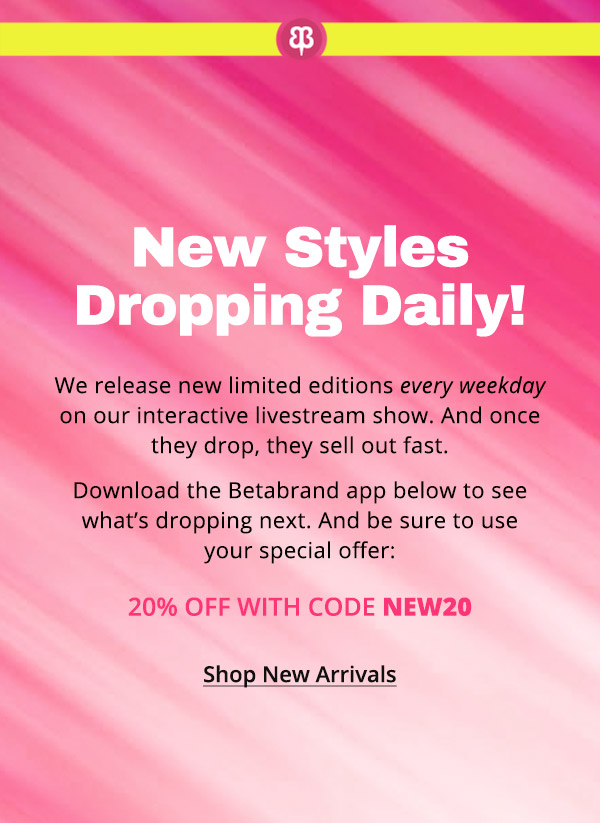 We release new limited editions daily on our interactive livestream show! Download the Betabrand app to find out what’s dropping next. And enjoy your special savings: 20% off with code NEW20