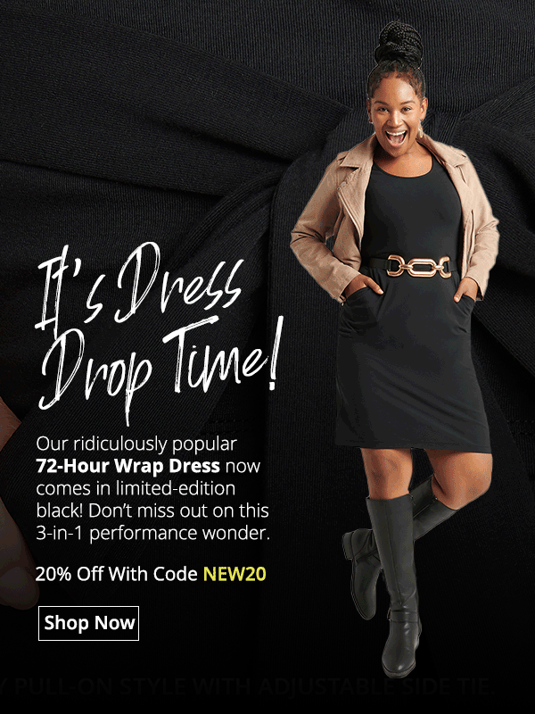 It’s Dress Drop Time! Our ridiculously popular 72-Hour Wrap Dress now comes in limited-edition black! Don’t miss out on this 3-in-1 performance wonder. Today only, get 20% off with code NEW20