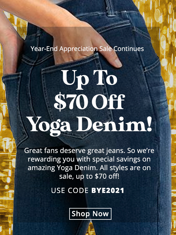 Our Year-End Appreciation Sale continues! Get up to $70 off Yoga Denim with code BYE2021