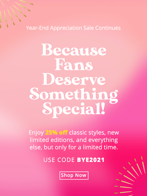 Our Year-End Appreciation Sale continues! We’re giving thanks for great fans like you. Enjoy 25% off site-wide with code BYE2021