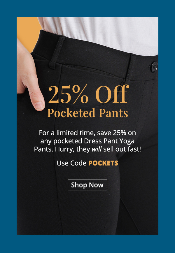 For a limited time, get 25% off any pocketed Dress Pant Yoga Pants! Use code POCKETS