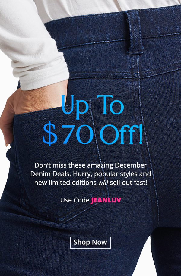 Up To $70 Off! Don’t miss these amazing December Denim Deals. Hurry, popular styles and new limited editions will sell out fast! Use code JEANLUV