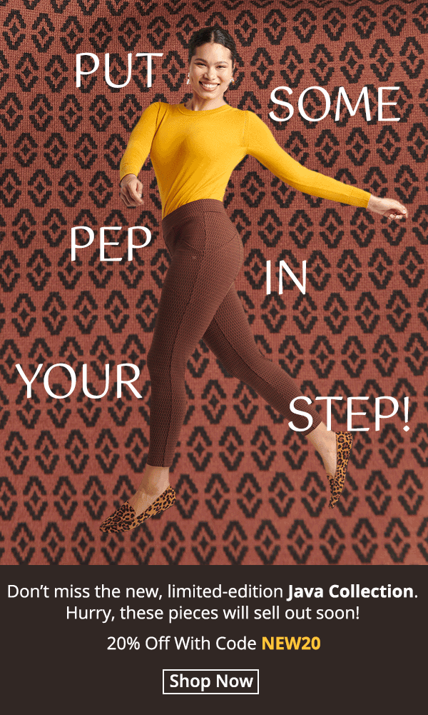 Put pep in your step! Don’t miss the new limited-edition Java Collection. Hurry, these pieces will sell out soon! Today only, get 20% off with code NEW20