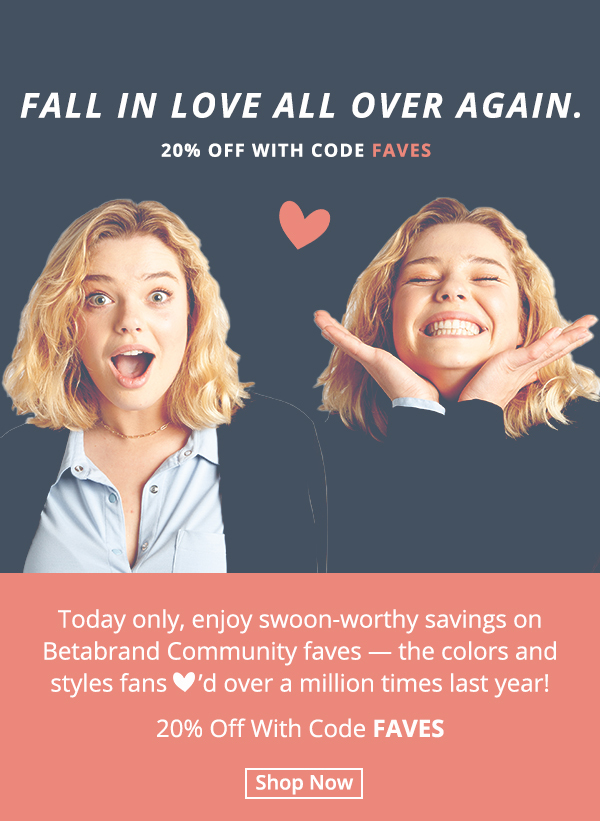 Swoon-worthy savings on Betabrand Community faves, today only! Get 20% off with code FAVES