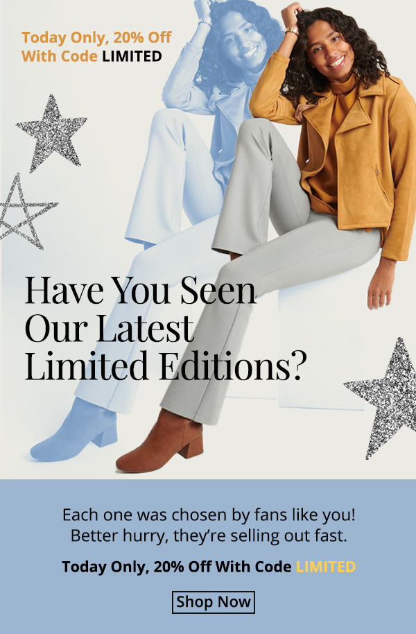 Have you seen our latest limited editions? Each one was chosen by fans like you! Better hurry, they sell out fast. Today only, get 20% off with code LIMITED