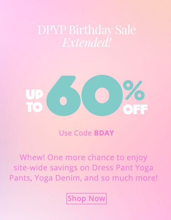 We’ve extended our Dress Pant Yoga Pants Birthday Sale one more day! Use code BDAY for up to 60% off site-wide. Limited inventory!