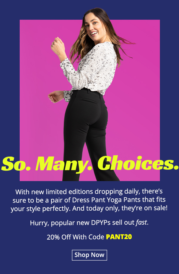 Today only, enjoy 20% off all Dress Pant Yoga Pants with code PANT20