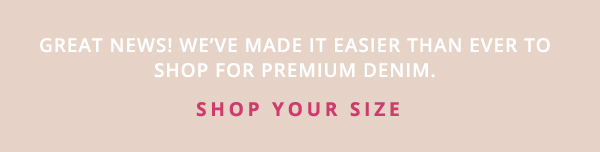 It's easy to shop for Yoga Denim! Click here to go to the collection page, then scroll down and select your size. Or just select one of the size buttons below in this email. 