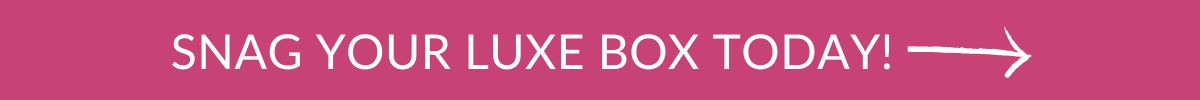 Snag your luxe box today!