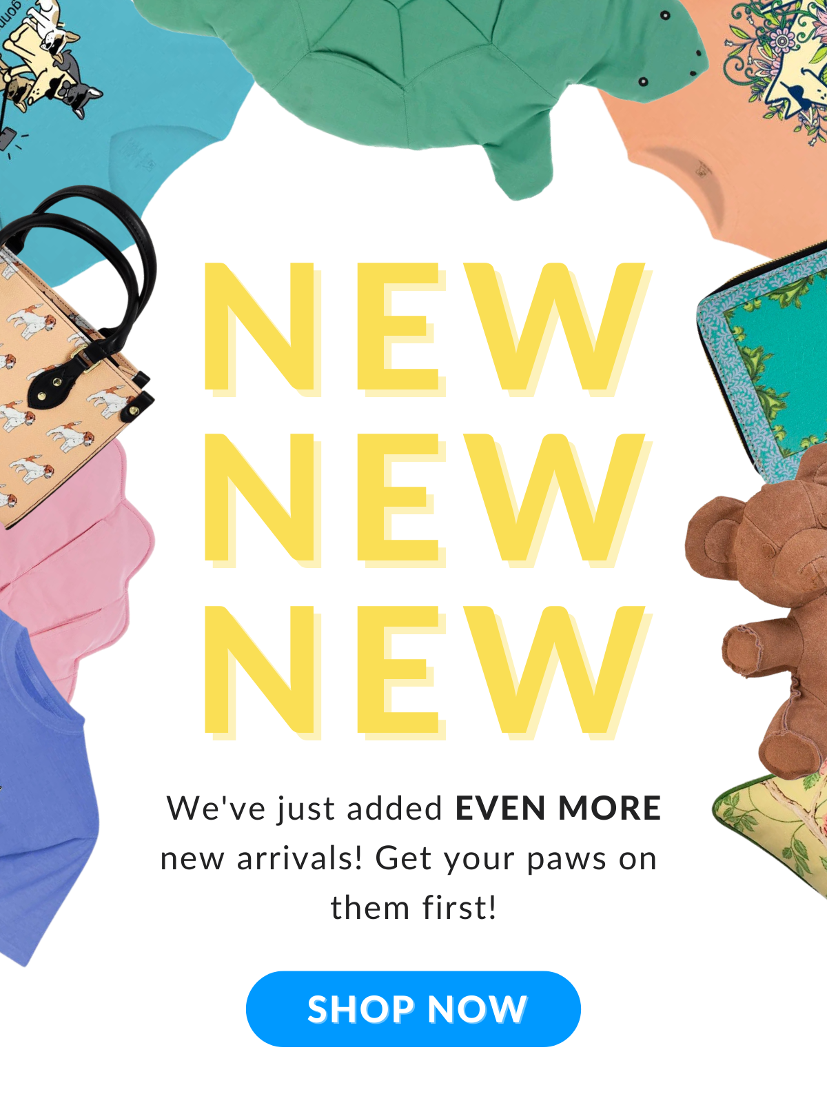 Get Your Paws on NEW Arrivals