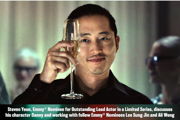 A person holding a glass and smiling. Text over reads: Steven Yeun, Emmy® Nominee for Outstanding Lead Actor in a Limited Series, discusses his character Danny and working with fellow Emmy® Nominees Lee Sung Jin and Ali Wong.