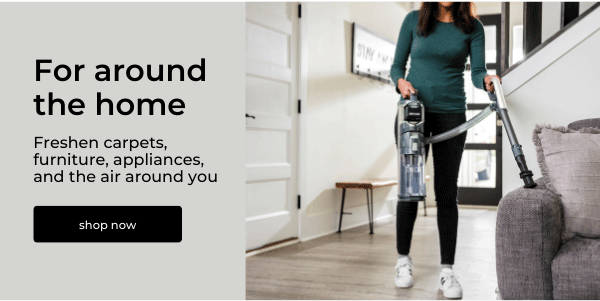 For around the home | Freshen carpets, furniture, appliances and the air around you | shop now