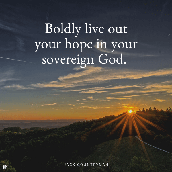 boldly live out your hope in your sovereign God.