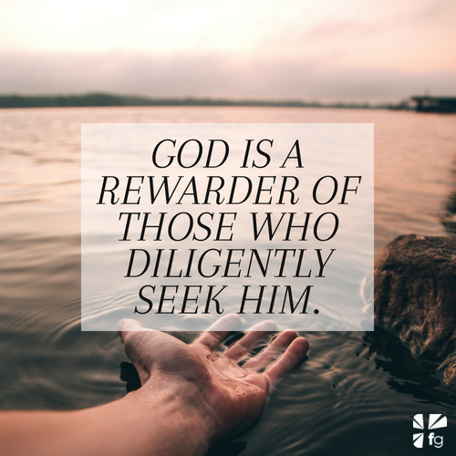 God is a rewarder of those who diligently seek Him. God is a rewarder of those who diligently seek Him.