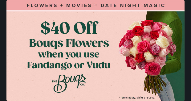 $40 OFF BOUQS FLOWERS WHEN YOU USE FANDANGO OR VUDU