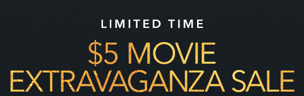 $5 MOVIE EXTRAVAGANZA SALE