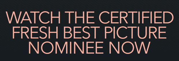 WATCH THE CERTIFIED FRESH BEST PICTURE NOMINEE NOW