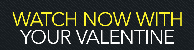 WATCH NOW WITH YOUR VALENTINE