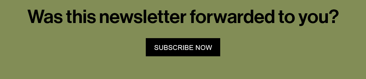 Was this newsletter forwarded to you? Subscribe Now