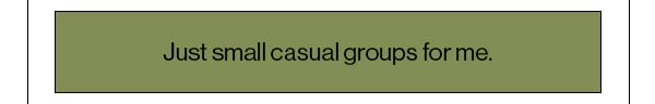 Just small casual groups for me.