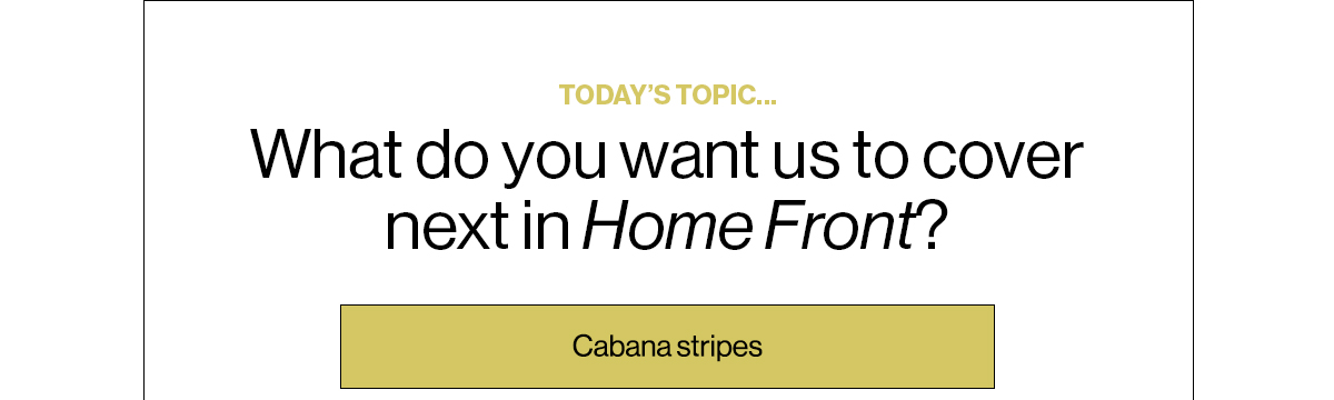 Today’s Topic… What do you want us to cover next in Home Front? Cabana stripes