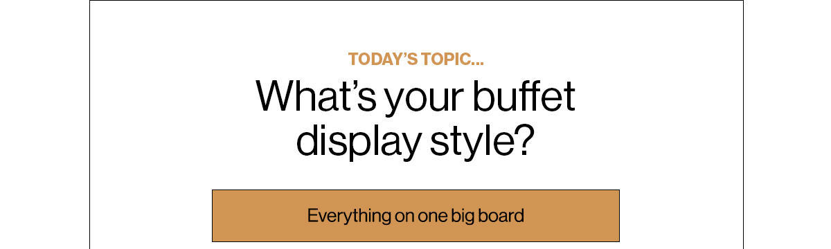 Today’s Topic… What’s your buffet display style? Everything on one big board