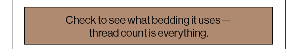 Check to see what bedding it uses—thread count is everything. 
