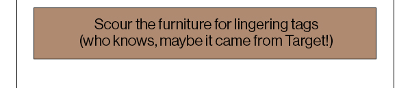 Scour the furniture for stamps or tags (who knows, maybe it came from Target!)