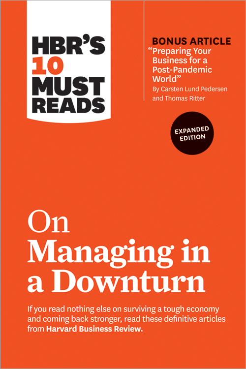HBR’s 10 Must Reads on Managing in a Downturn, Expanded Edition