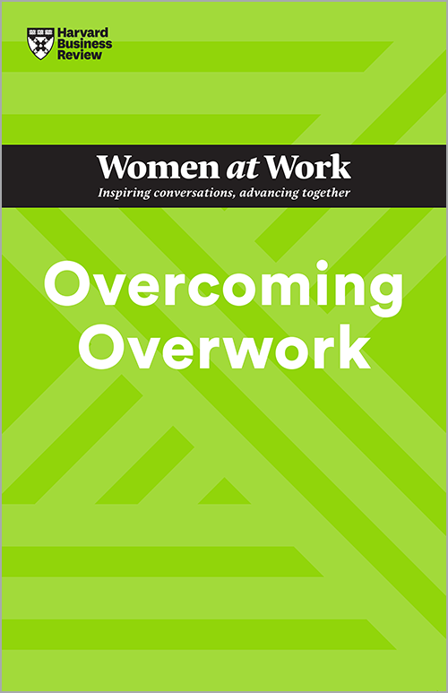 Overcoming Overwork (HBR Women at Work Series)