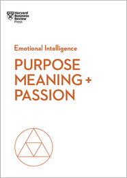 Purpose, Meaning, and Passion (HBR Emotional Intelligence Series)