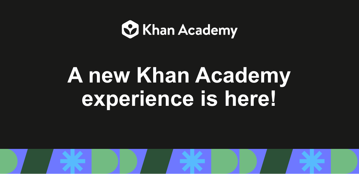 A new Khan Academy experience is here!