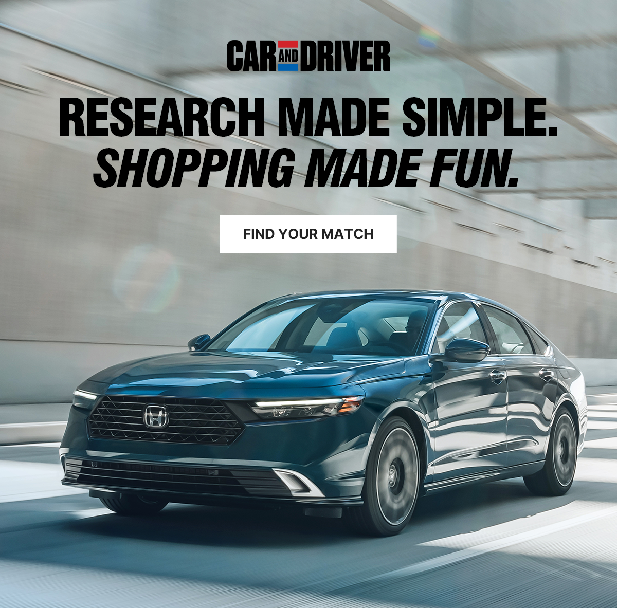 Car and Driver. Research Made Simple. Shopping Made Fun. Find Your Match.