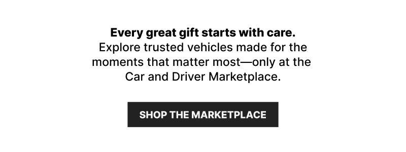 Every great gift starts with care. Explore trusted vehicles at the Car and Driver Marketplace.