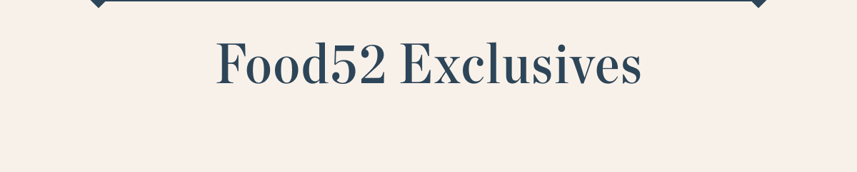 Food52 Exclusives