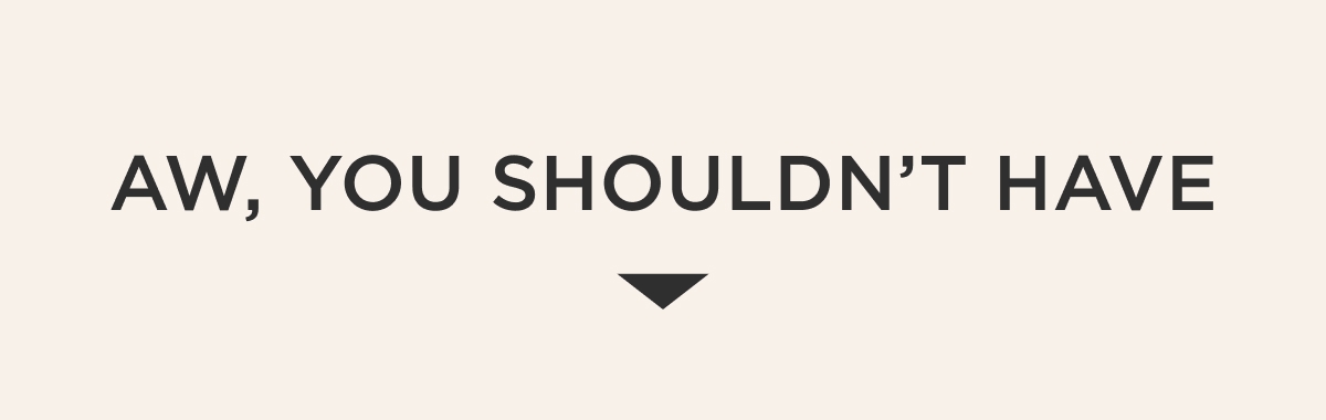 Aw, You Shouldn't Have