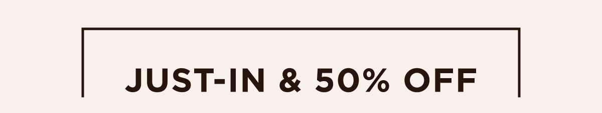 Just-In & 50% Off