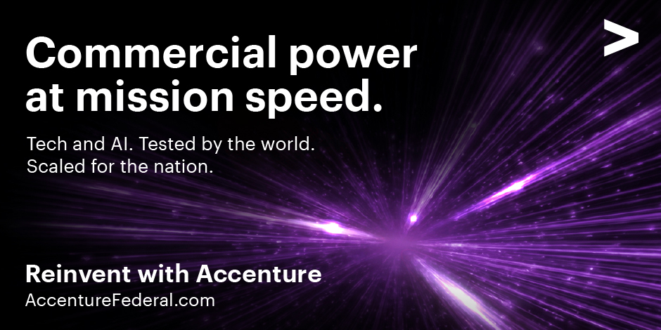 Accenture: Commercial power at mission speed. See how at accenturefederal.com.