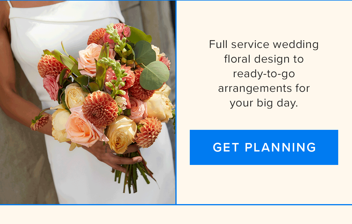 Full service wedding floral design to ready-to-go arrangements for your big day. Get Planning. 