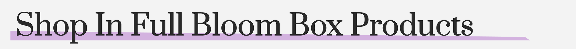 Shop In Full Bloom Box Products