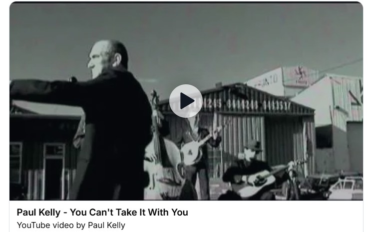 The Paul Kelly version of You Can't Take It With You