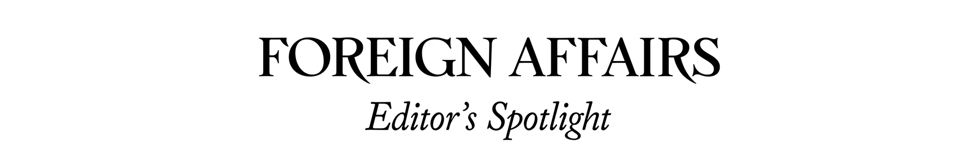 Foreign Affairs Editor's Spotlight