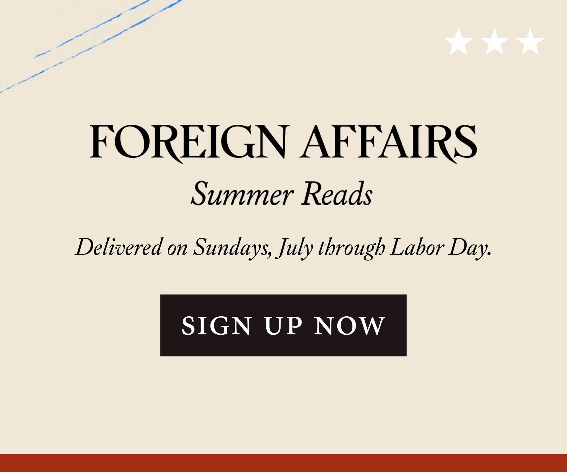 Foreign Affairs Summer Reads: Celebrate the United States’ 250th birthday with archival essays on American statecraft and power, and the history that shapes both. Delivered on Sundays, July through Labor Day. Sign Up Now